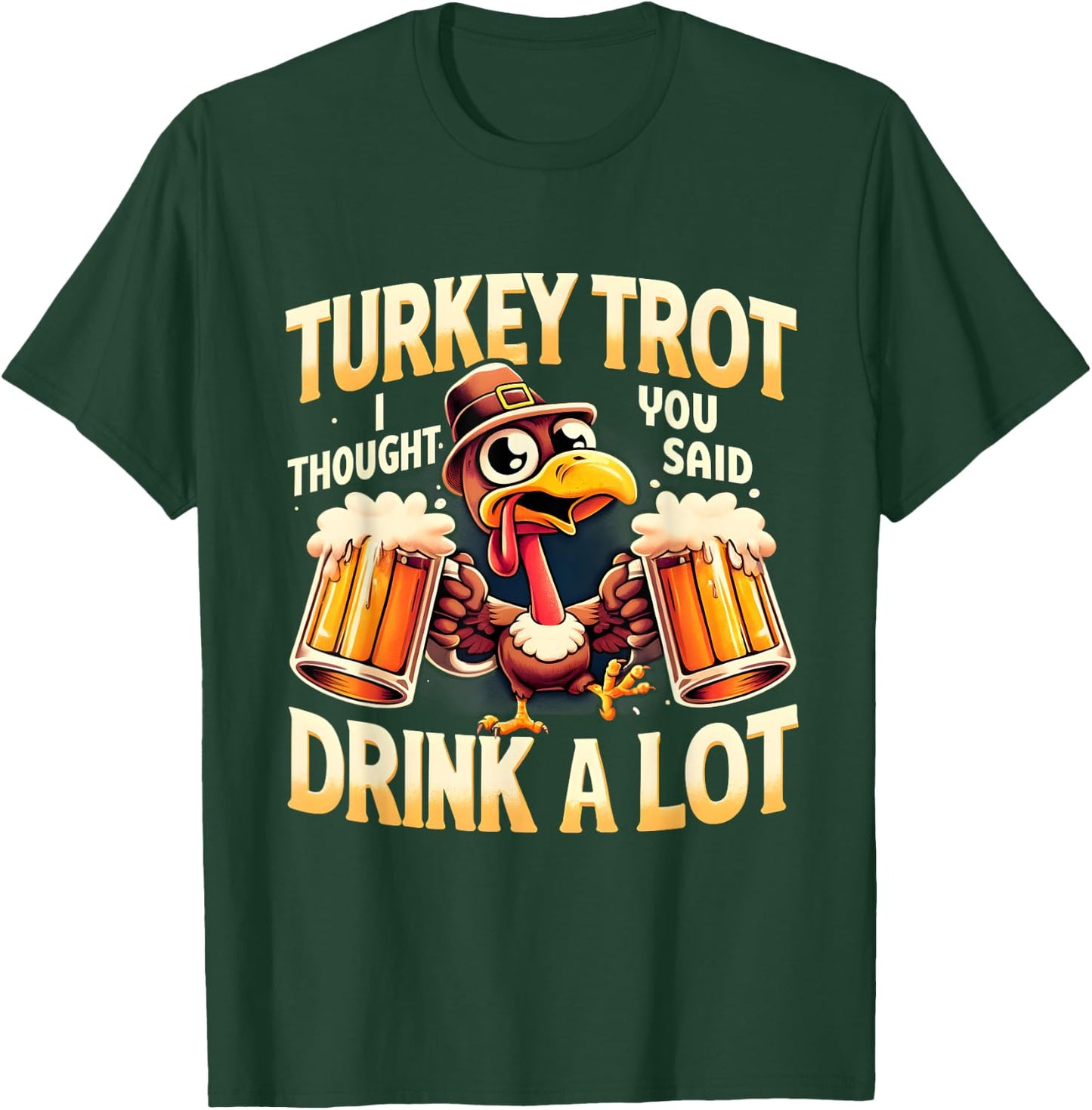 Turkey Trot I Thought You Said Drink A Lot Thanksgiving Day T-Shirt - T-Shirt | Forest