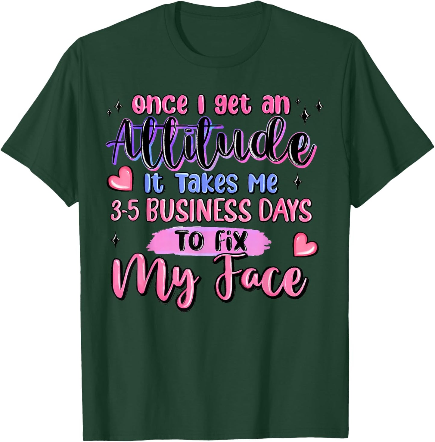 Once I Get an Attitude It Takes Me 3-5 Business Days to Fix T-Shirt - T-Shirt | Forest