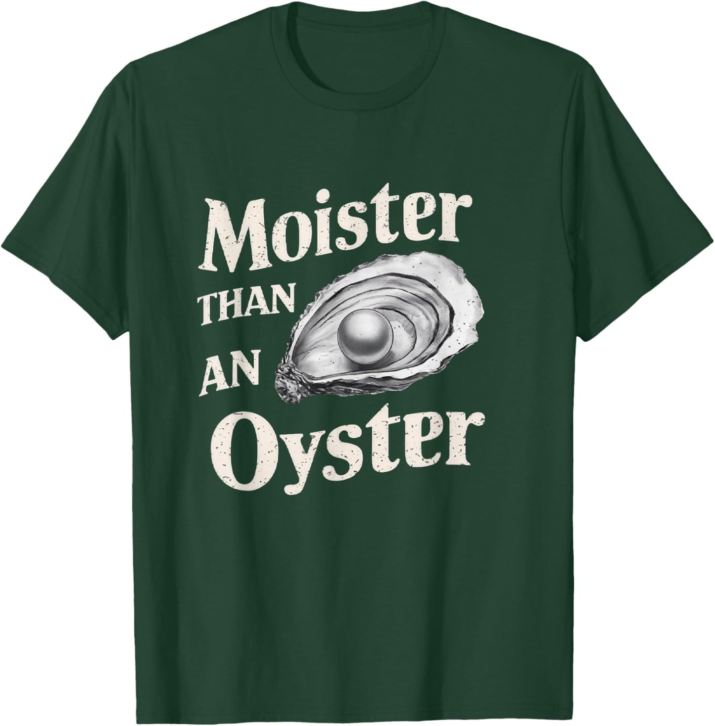 Moisture Than An Oyster, Funny Shellfish Shuck Men Women T-Shirt - T-Shirt | Forest