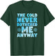 The Cold Never Bothered Me Anyway Figure Skating Ice Skater T-Shirt - T-Shirt | Forest
