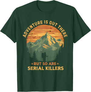 Adventure Is Out There But So Are Serial Killers Funny Joke T-Shirt - T-Shirt | Forest