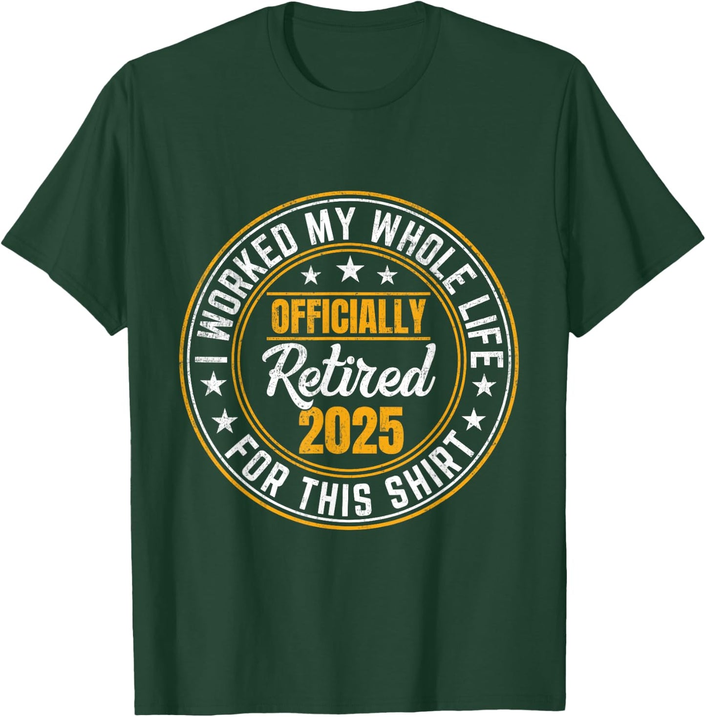 Officially Retired 2025 I Worked My Whole Life For This T-Shirt - T-Shirt | Forest