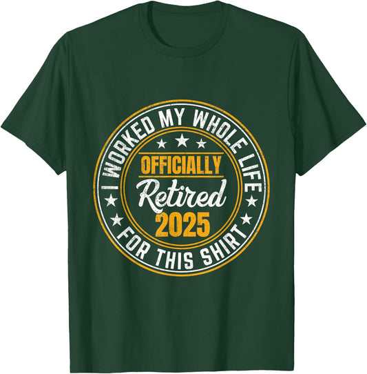 Officially Retired 2025 I Worked My Whole Life For This T-Shirt - T-Shirt | Forest