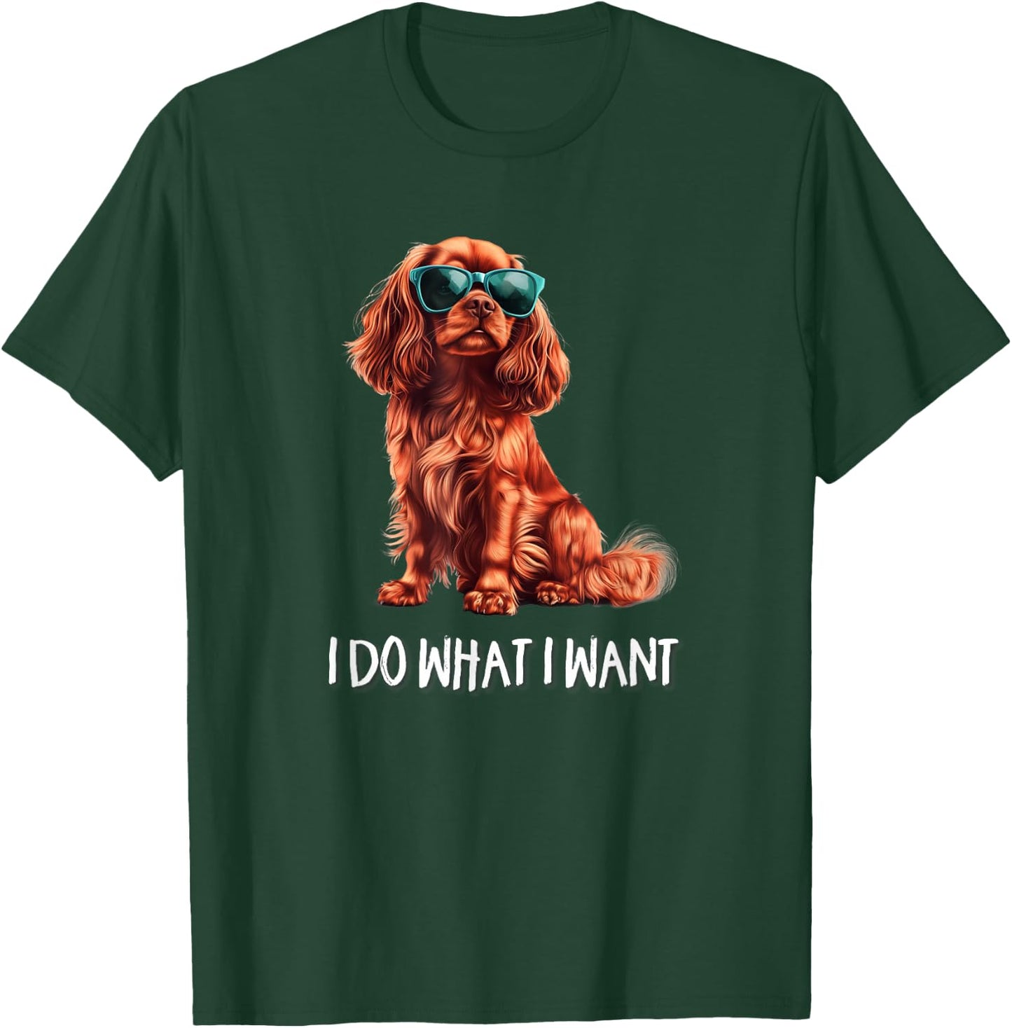 Funny What I Want Ruby Cavalier King Charles Spaniel Lover T-Shirt - T-Shirt | Forest