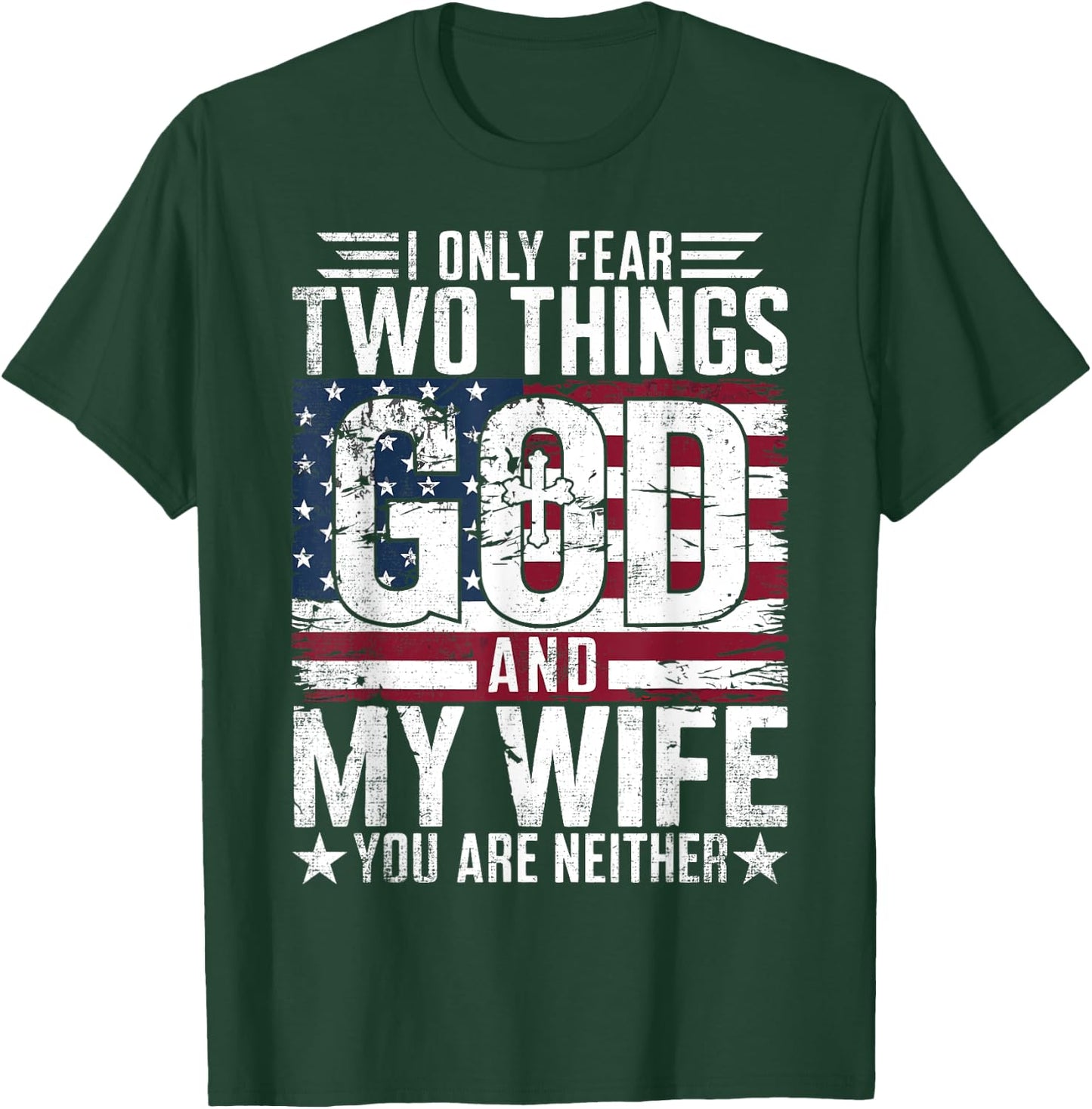 I Only Fear Two Things God and My Wife You Are Neither USA T-Shirt - T-Shirt | Forest