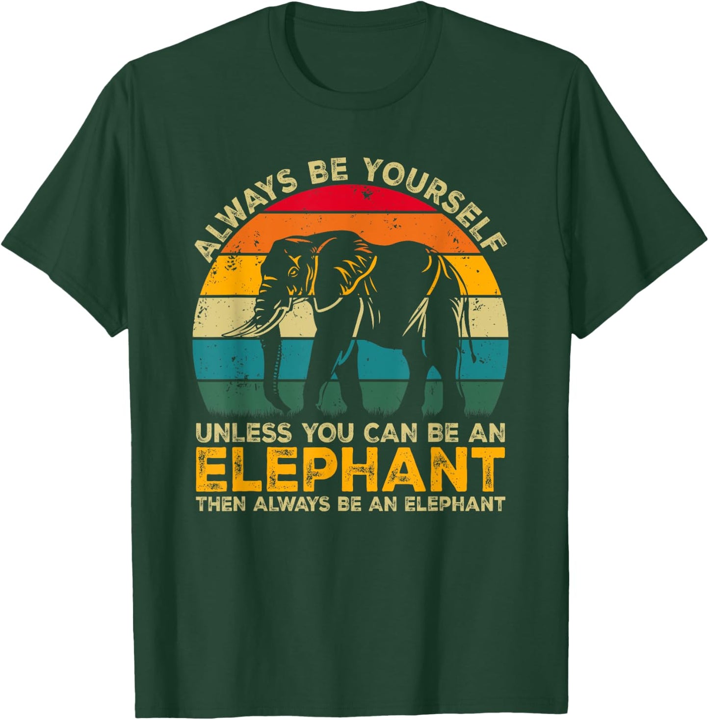 Always Be Yourself Unless You Can Be An Elephant T-Shirt - T-Shirt | Forest