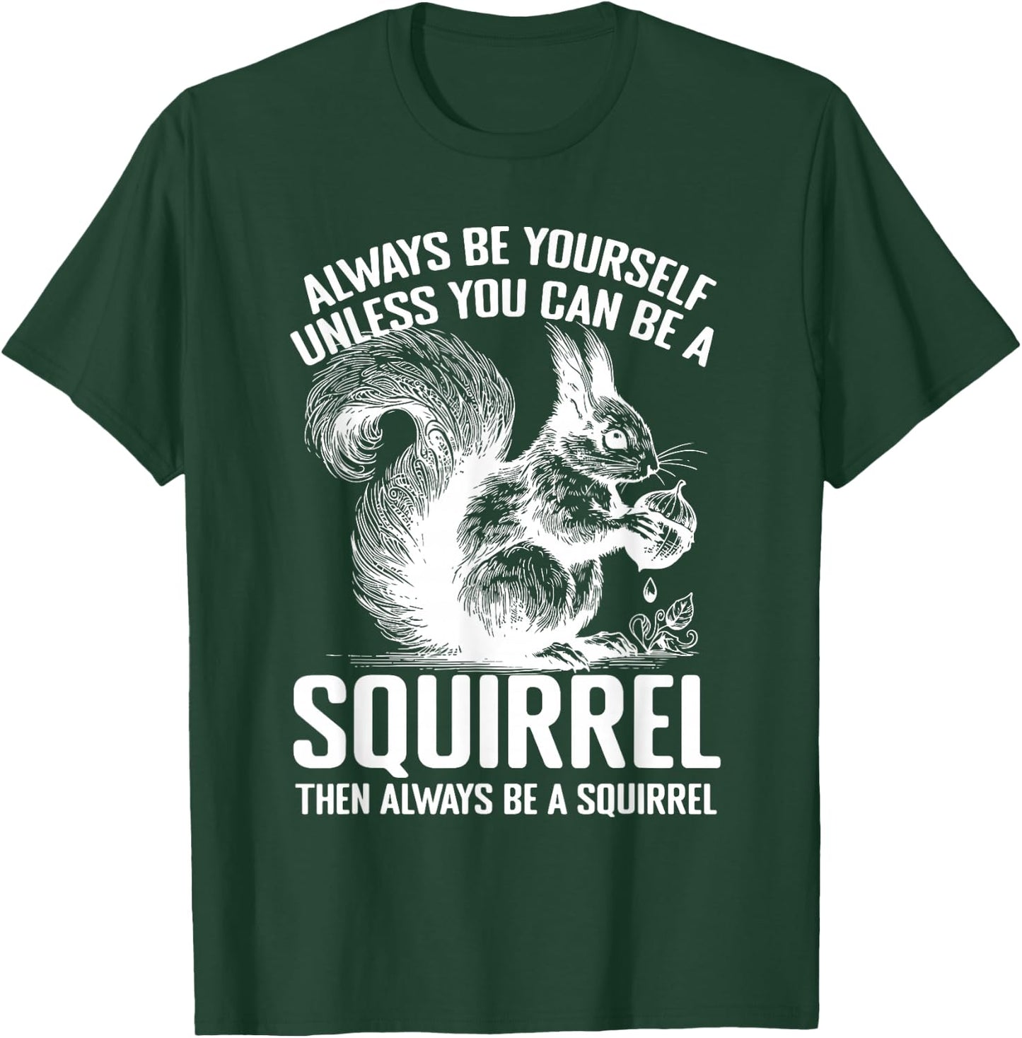 Always Be Yourself Unless You Can Be A Squirrel T-Shirt - T-Shirt | Forest