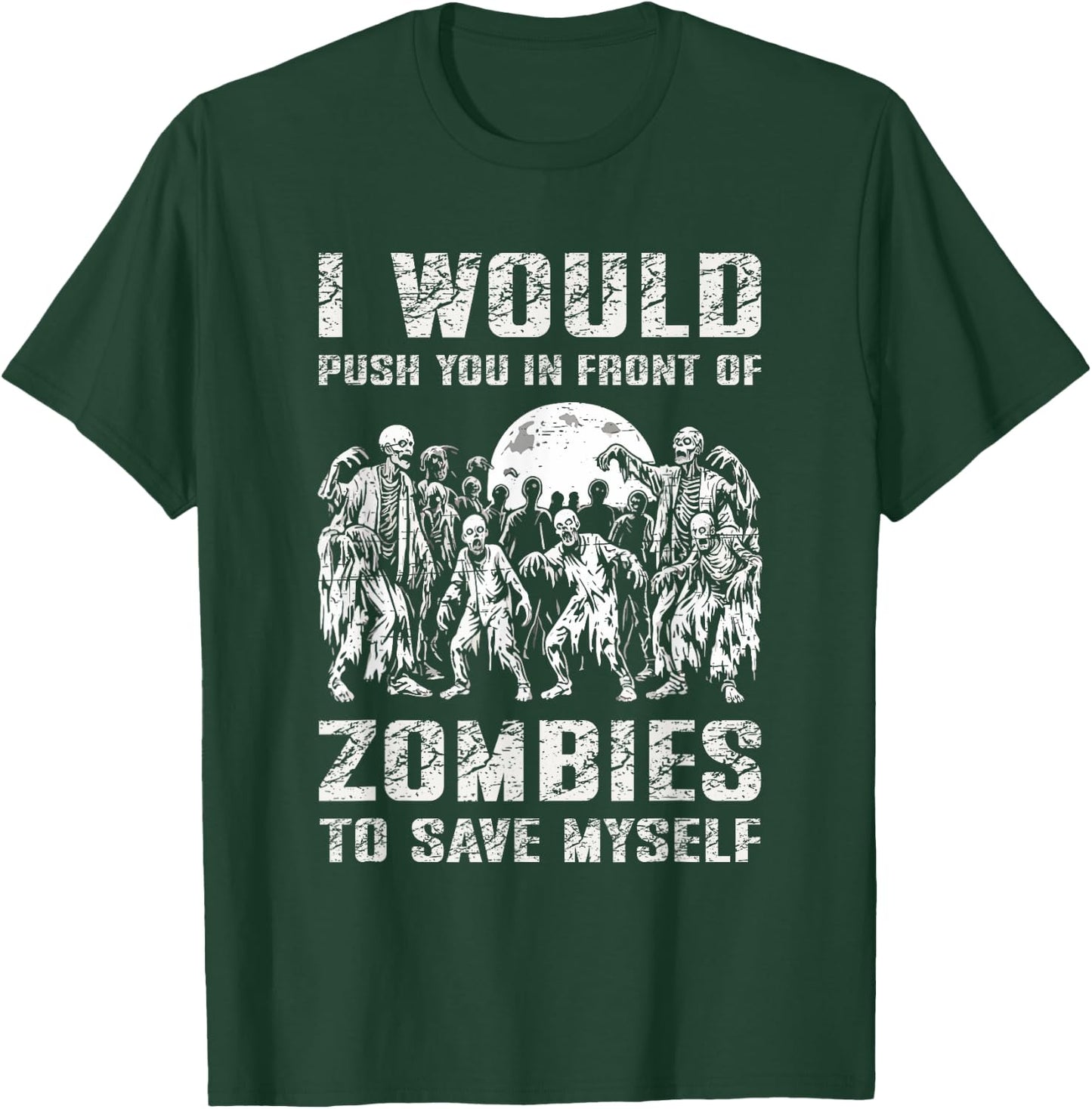 I Would Push You In Front of Zombies To Save Myself T-Shirt - T-Shirt | Forest