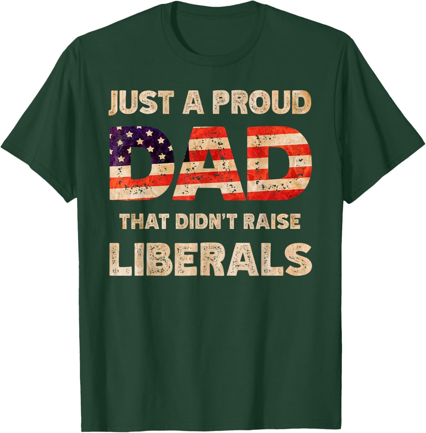 Just A Proud Dad That Don't Rise Liberals Father's Day T-Shirt - T-Shirt | Forest