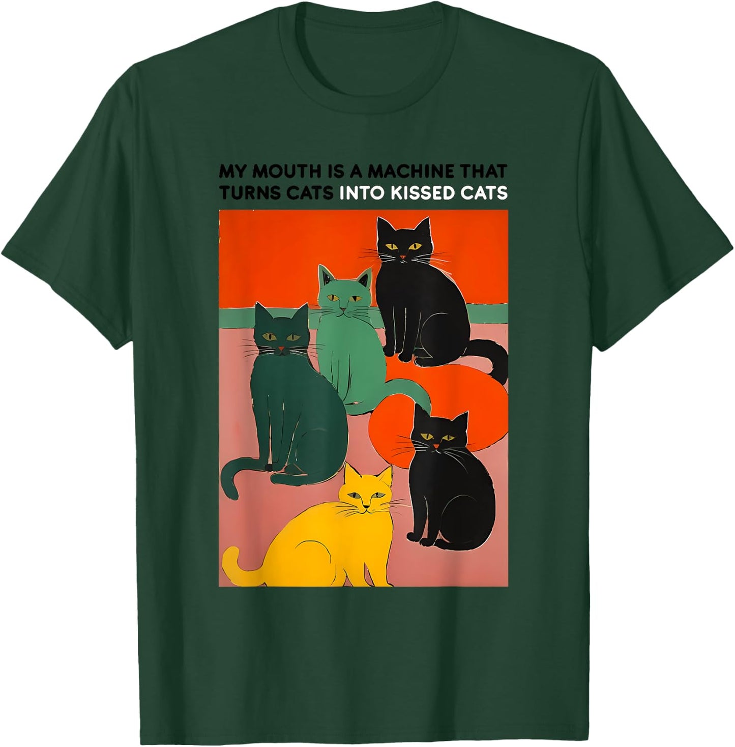 MY MOUTH IS A MACHINE THAT TURNS CATS INTO funny design T-Shirt - T-Shirt | Forest