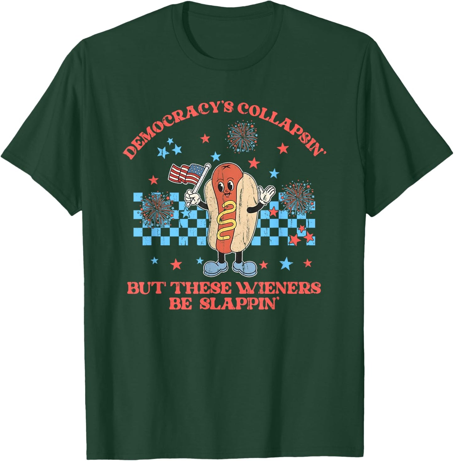 Democracy's Collapsing But These Wieners Be Slapping T-Shirt - T-Shirt | Forest