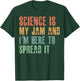 Science Is My Jam and I'm Here to Spread it T-Shirt - T-Shirt | Forest