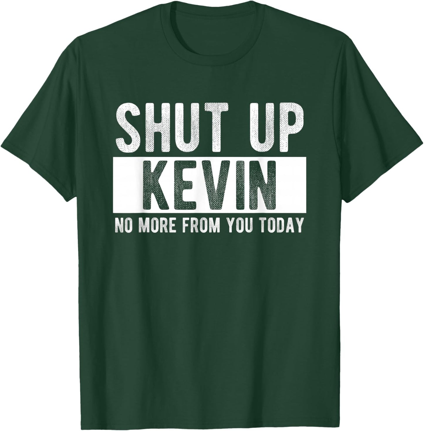 Shut Up Kevin No More From You Today Funny Kevin Name T-Shirt - T-Shirt | Forest