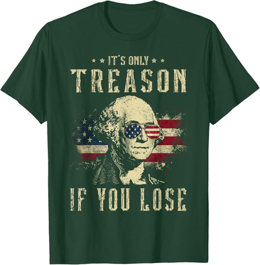 It's Only Treason If You Lose George Washington 4th Of July Women Men T-Shirt - T-Shirt | Forest