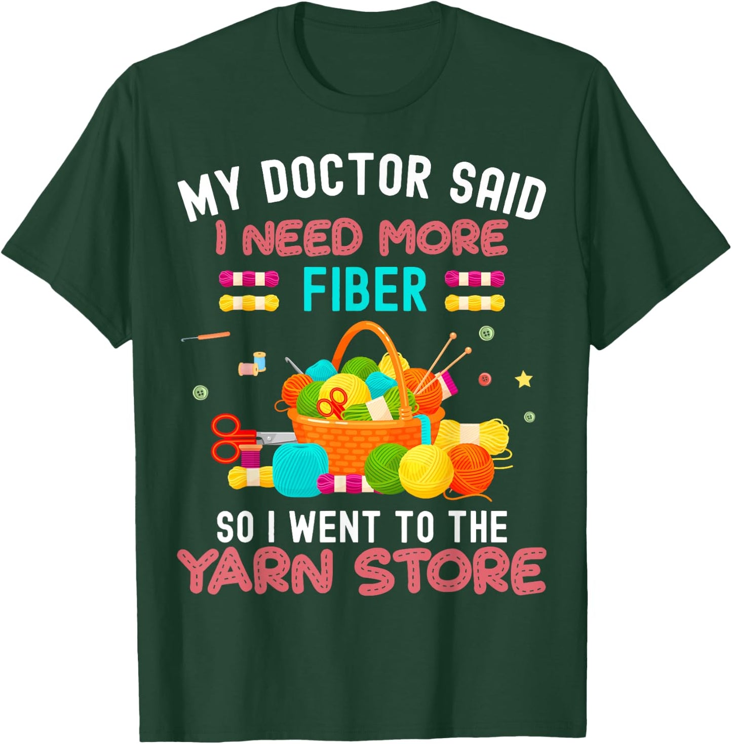 My Doctor Said I Need More Fiber So I Went To The Yarn Store T-Shirt - T-Shirt | Forest