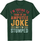 I'm Stumped Amputee Prosthetic Leg Arm Amputation T-Shirt - T-Shirt | Forest