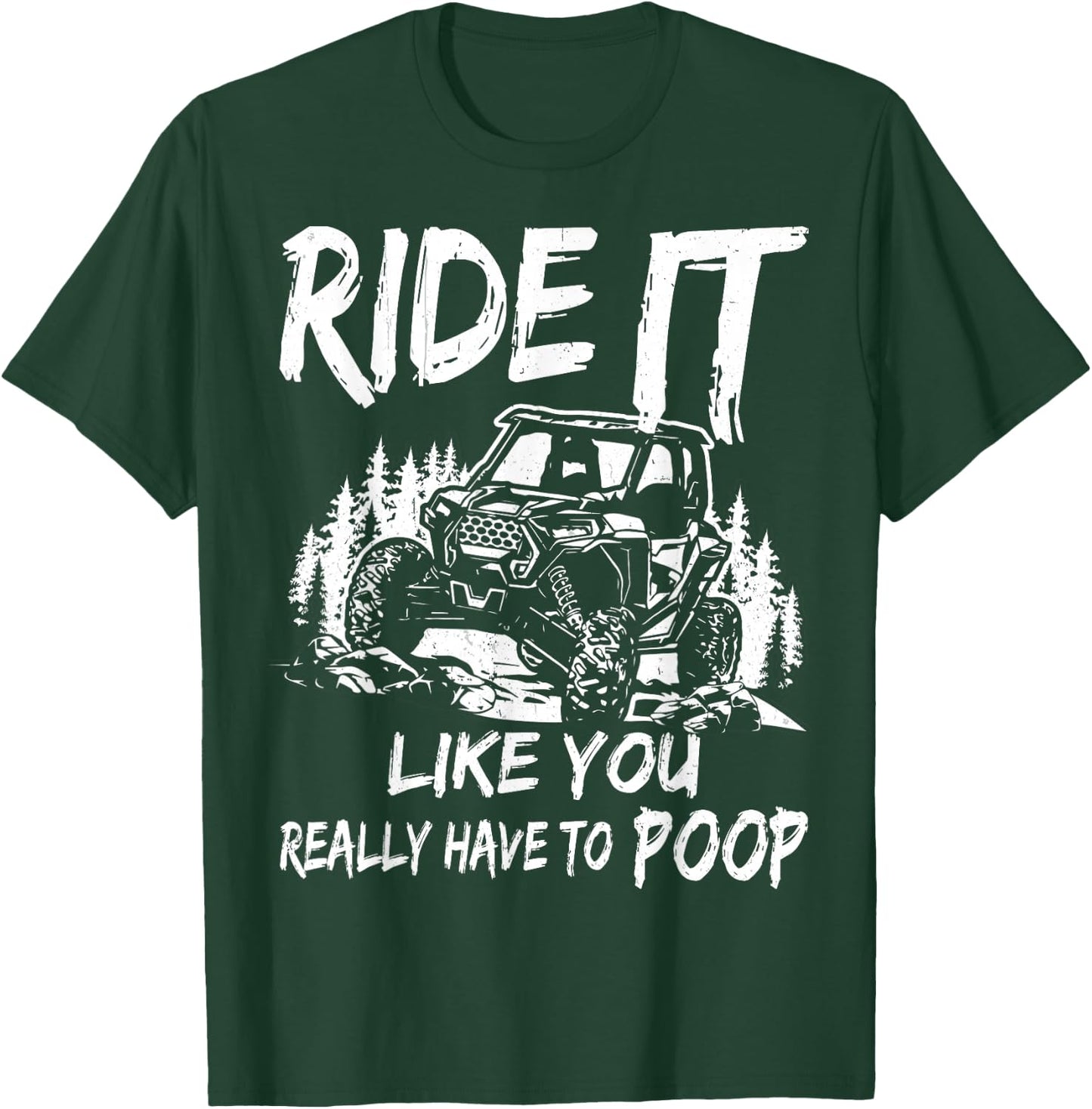 SXS UTV Ride It Like You Have to Poop T-Shirt - T-Shirt | Forest