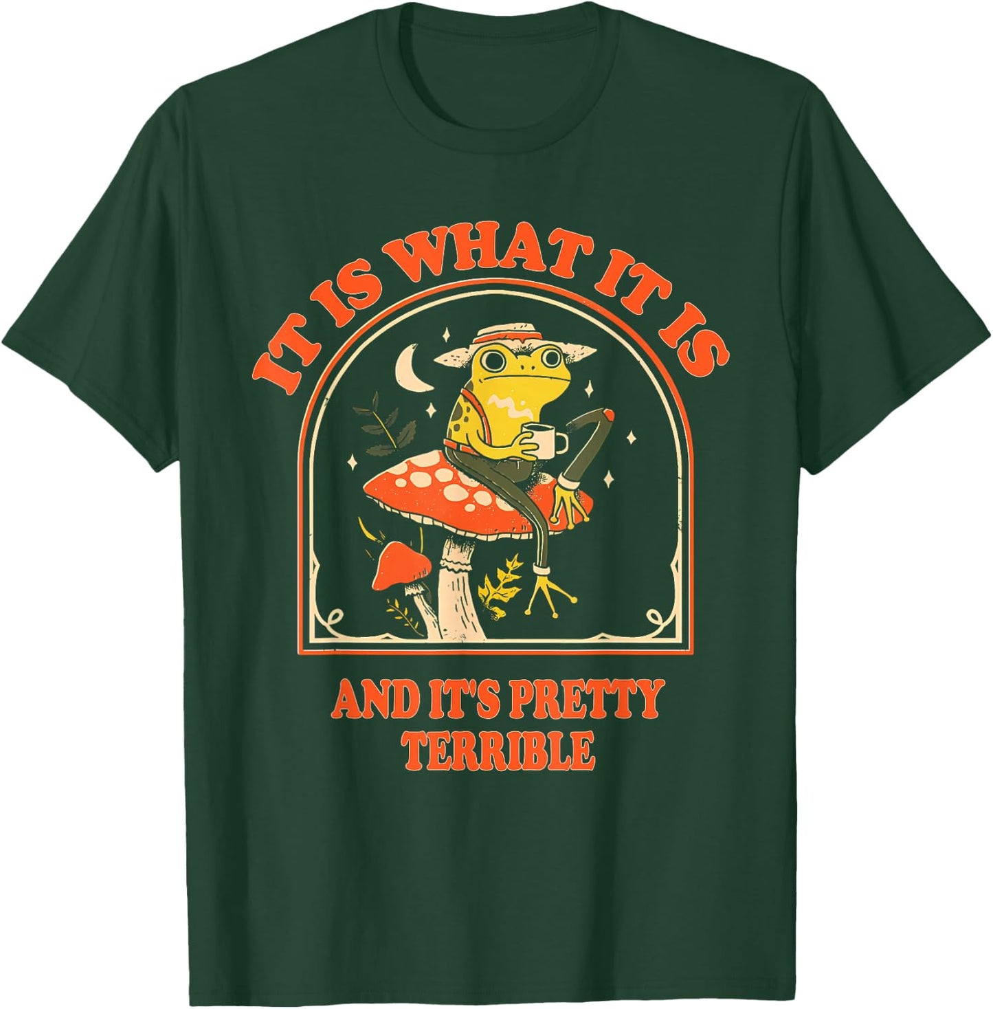 It Is What It Is And It's Pretty Terrible Funny design T-Shirt - T-Shirt | Forest