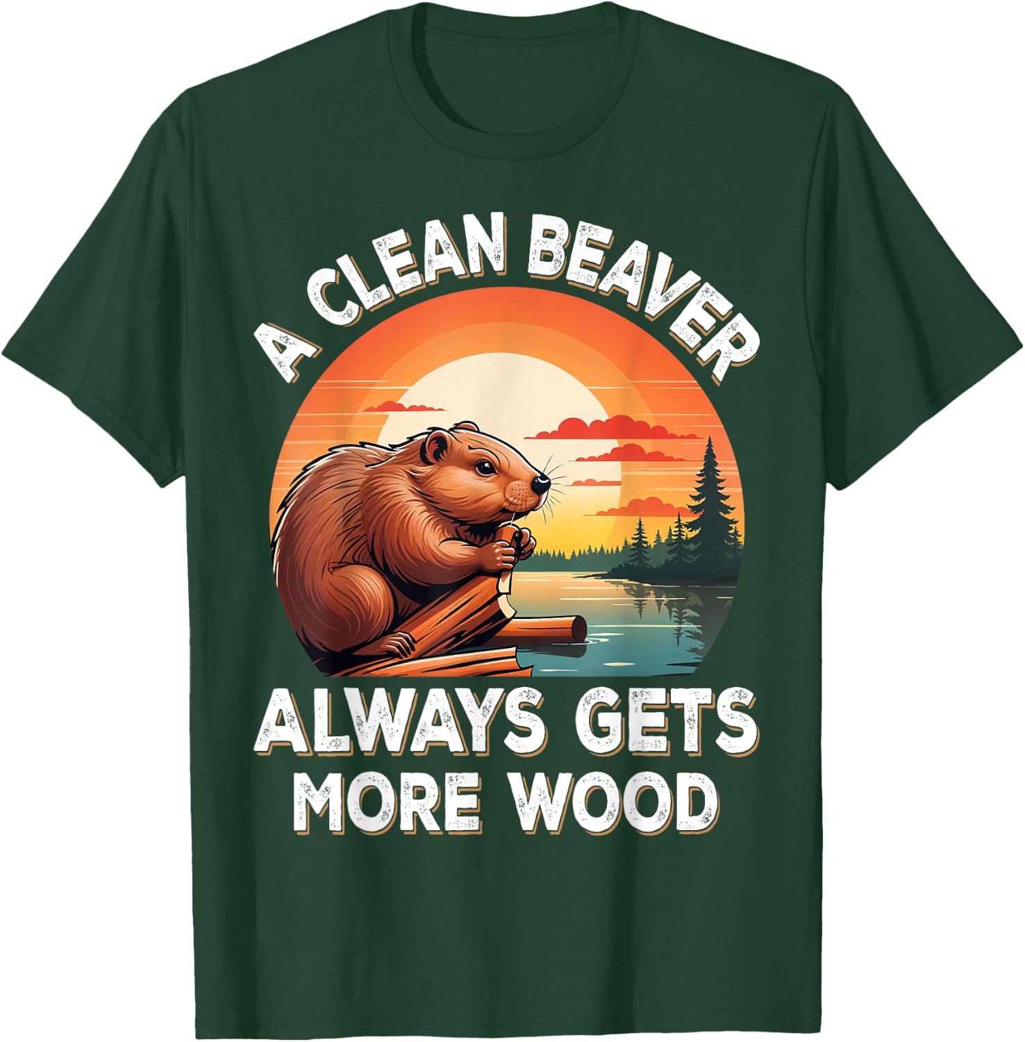 A Clean Beaver Always Gets More Wood Sarcastic Jokes Saying T-Shirt - T-Shirt | Forest