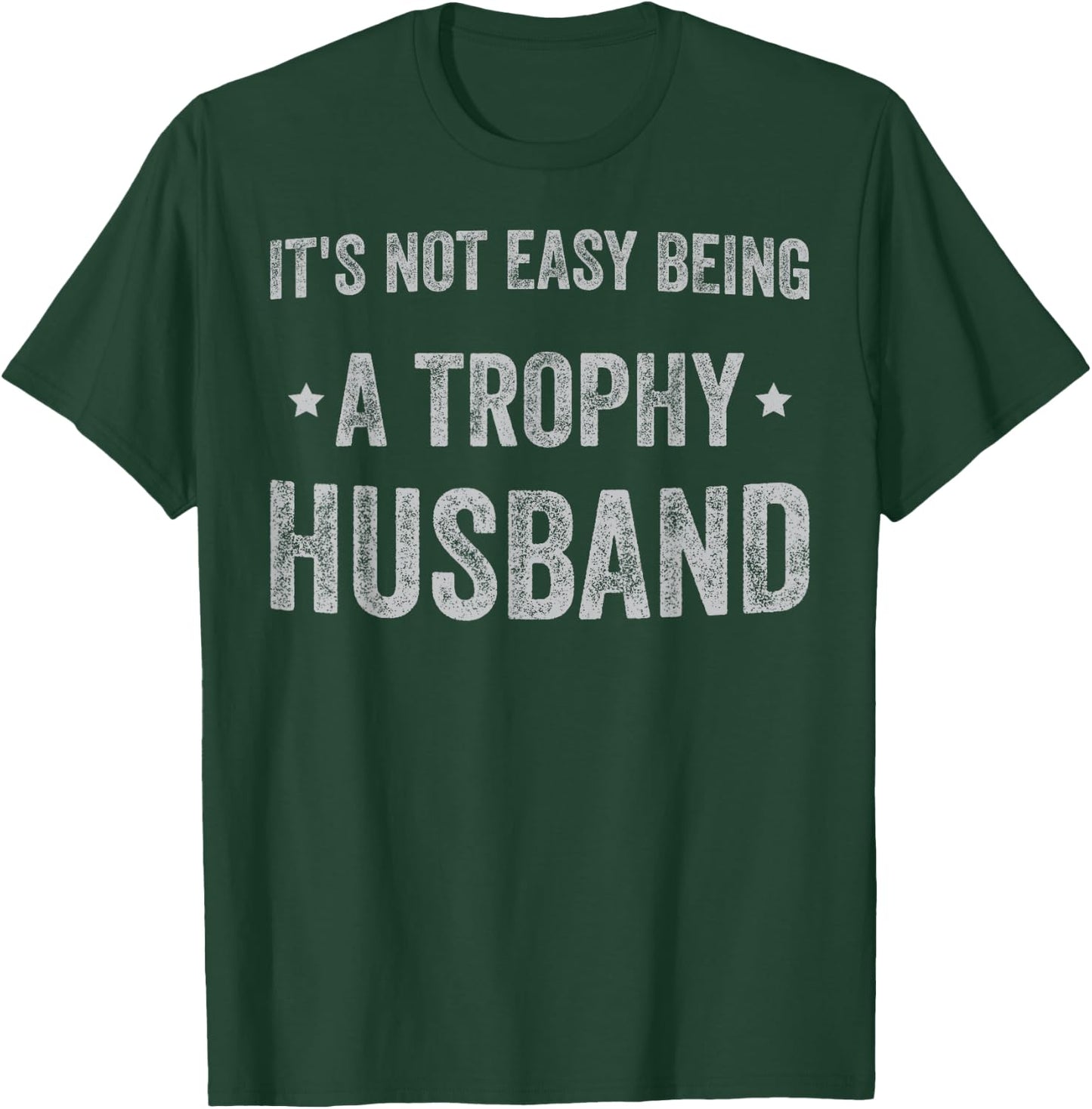 It's No Easy Being A Trophy Husband sarcastic graphic T-Shirt - T-Shirt | Forest