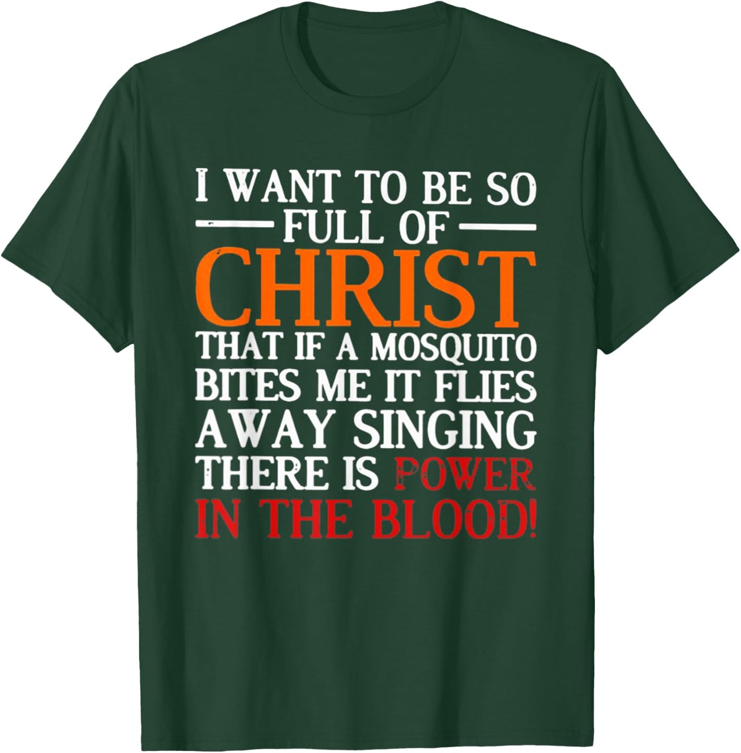 I Want To Be So Full Of Christ That If A Mosquito Bites Me T-Shirt - T-Shirt | Forest