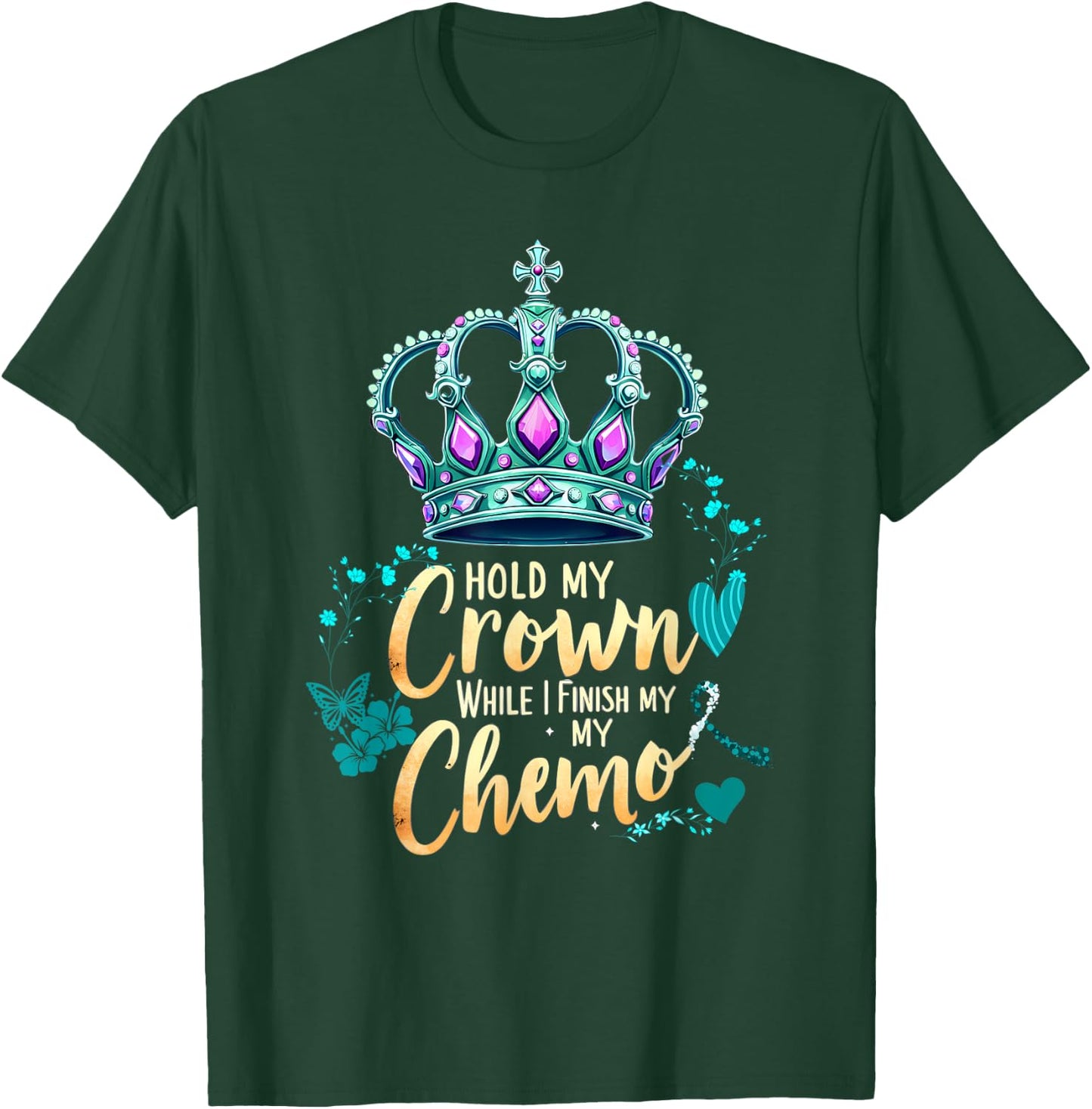 Ovarian Cancer Awareness Hold My Crown While I Finish Chemo T-Shirt - T-Shirt | Forest