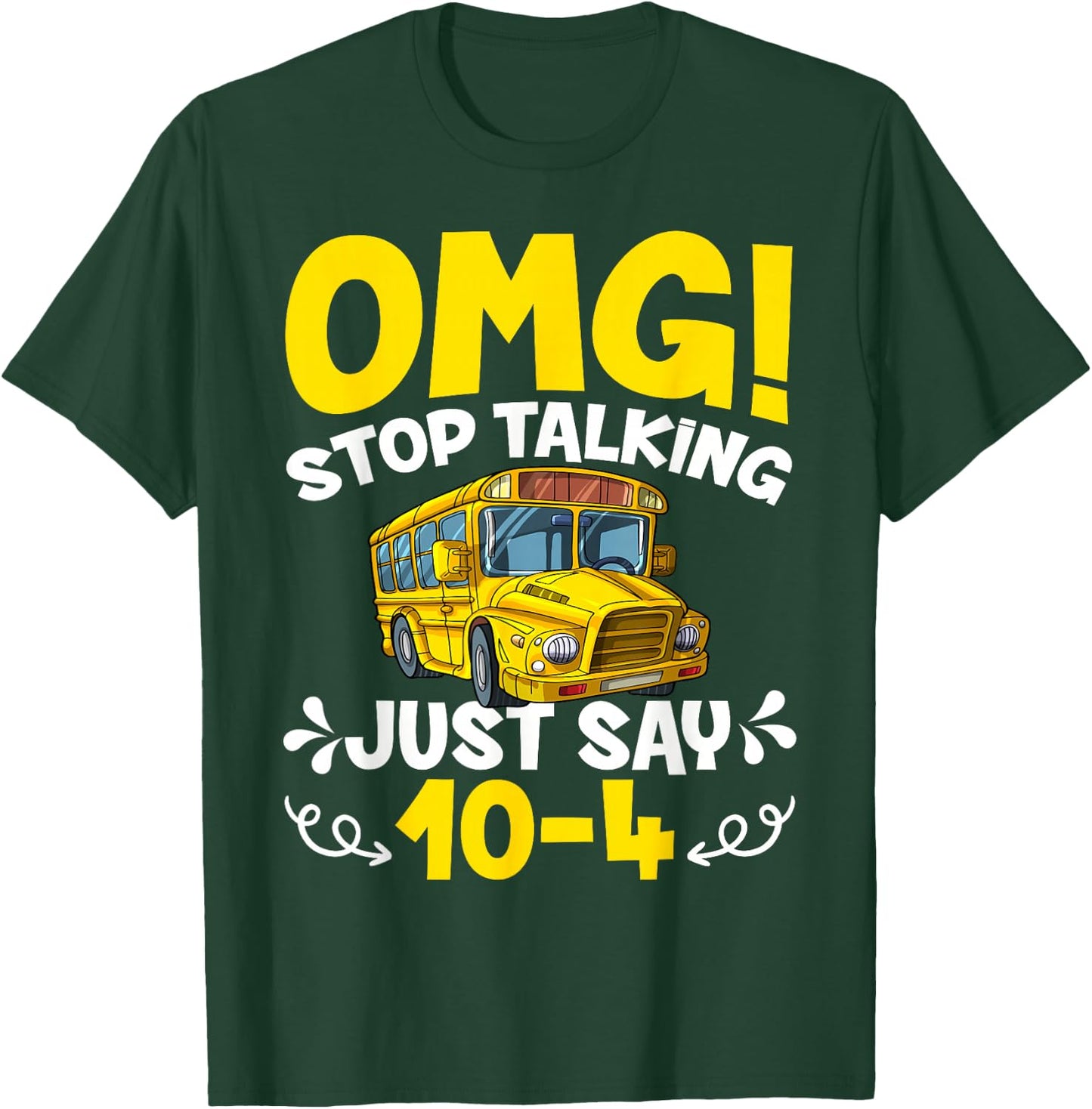 OMG Stop Talking Just Say 10-4 Funny School Bus Driver T-Shirt - T-Shirt | Forest