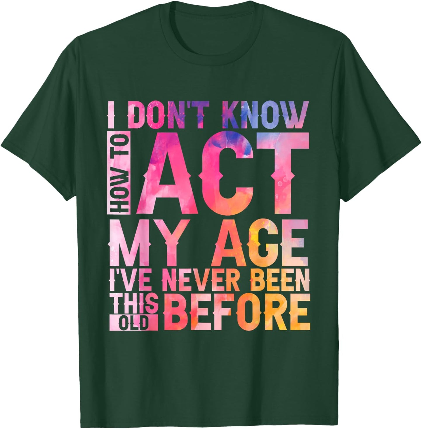 Old Saying I Don't Know How To Act My Age Women T-Shirt - T-Shirt | Forest