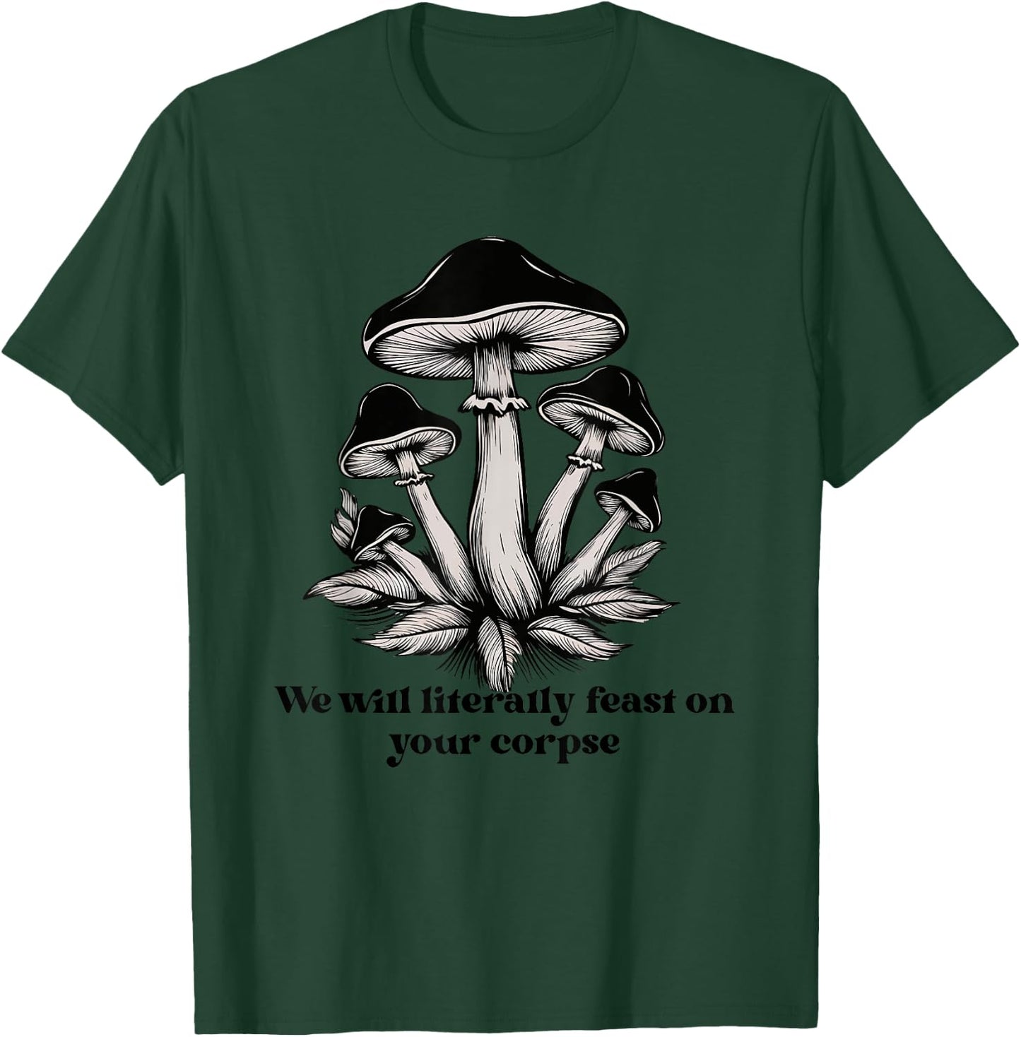We Will Literally Feast On Your Corpse Mushroom Fungi Hippie T-Shirt - T-Shirt | Forest