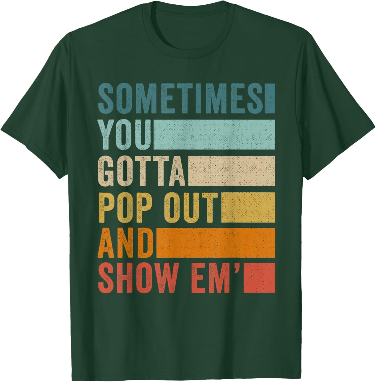 Sometimes You Gotta Pop Out and Show Em' T-Shirt - T-Shirt | Forest