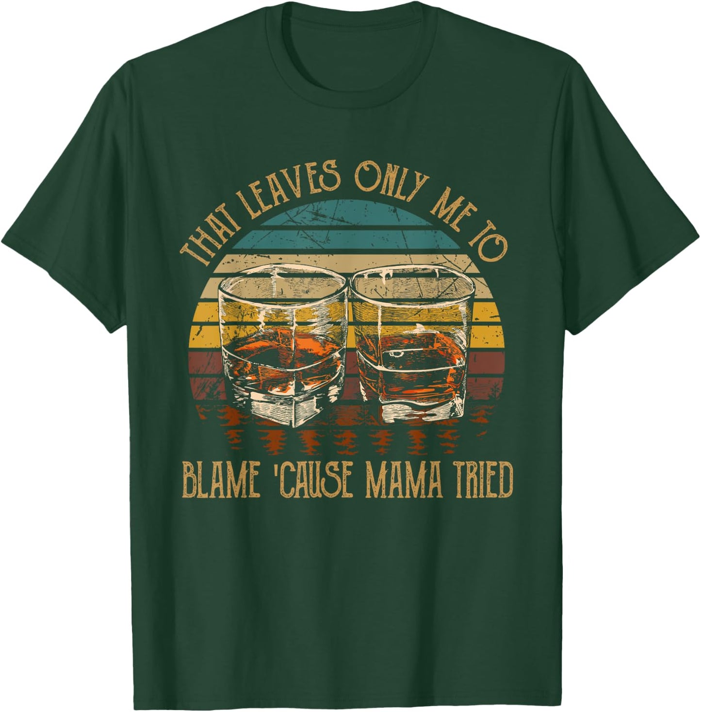 That Leaves Only Me To Blame 'Cause Mama Tried Music Country T-Shirt - T-Shirt | Forest