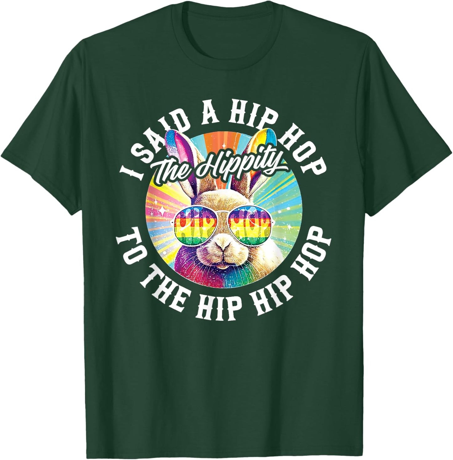 I Said Hip The Hippity To Hop Hip Hop Bunny Funny Easter T-Shirt - T-Shirt | Forest