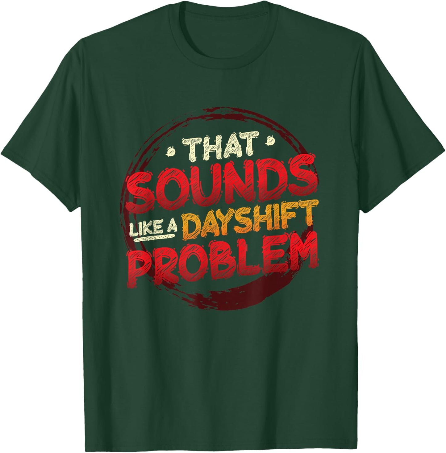 That Sounds Like A Dayshift Problem Night Shift T-Shirt - T-Shirt | Forest