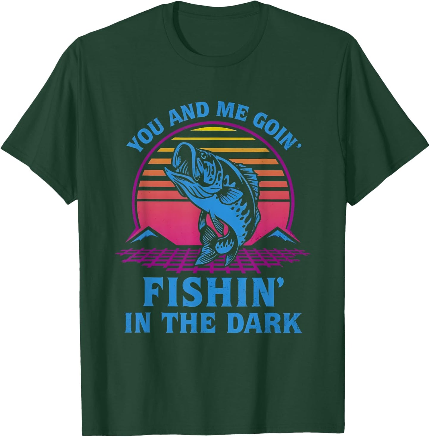 You And Me Goin’ Fishin’ In The Dark T-Shirt - T-Shirt | Forest