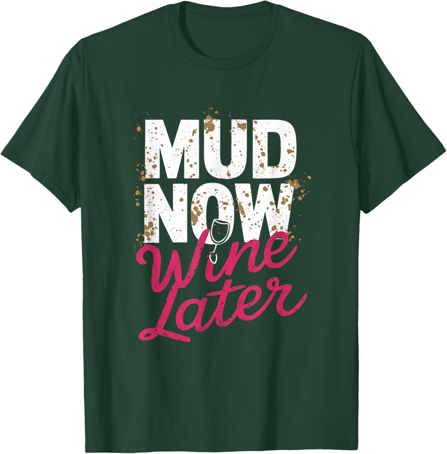 Mud Now Wine Later Mud Run Muddy Mud Race T-Shirt - T-Shirt | Forest