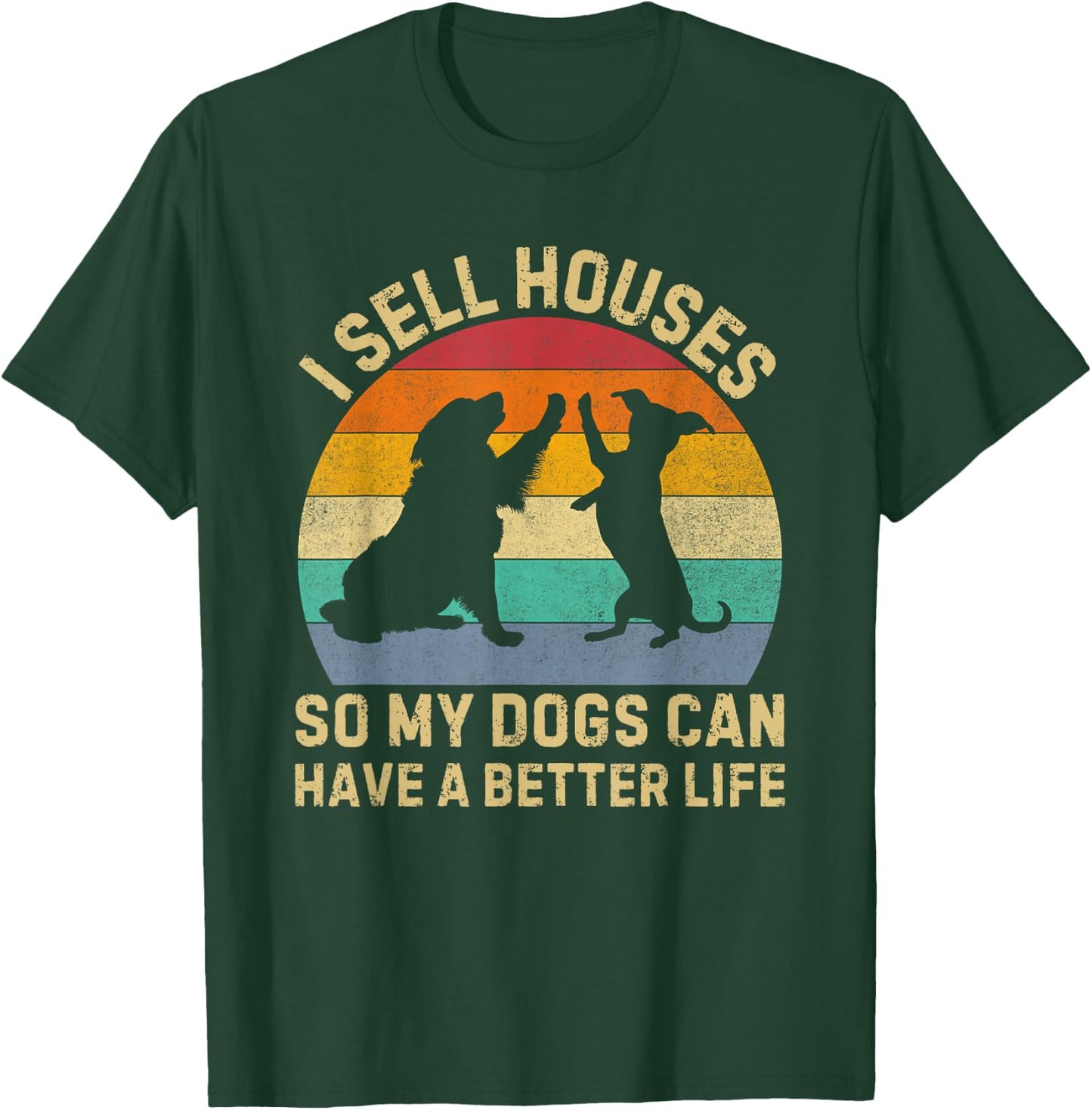 I Sell Houses So My Dog Can Have a Better Life Realtor T-Shirt - T-Shirt | Forest