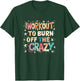I Workout to Burn Off The Crazy. funny Women T-Shirt - T-Shirt | Forest