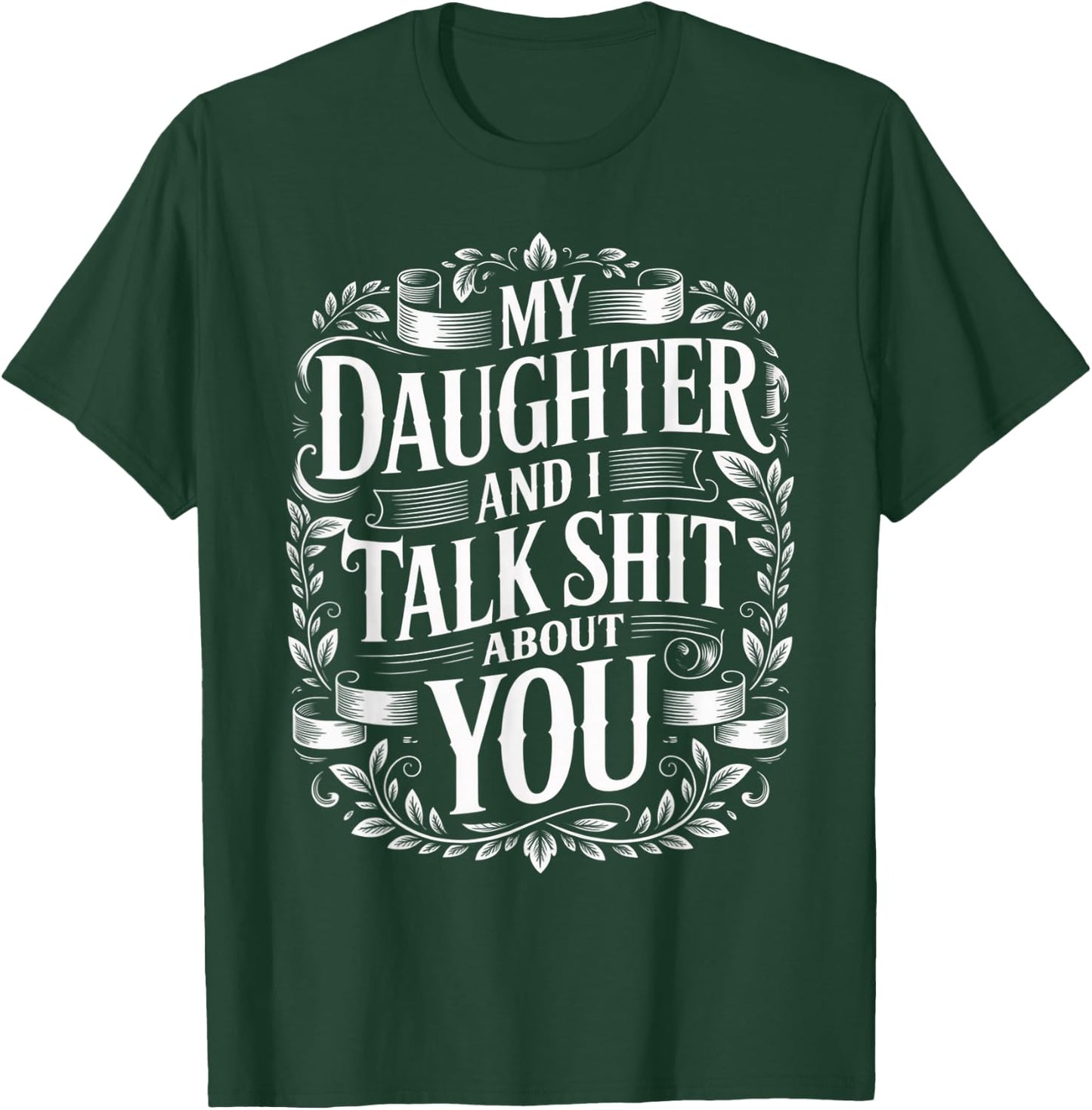 My Daughter and I Talk Shit About You Funny Fathers Day T-Shirt - T-Shirt | Forest