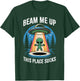 Funny Alien Beam Me Up This Place Sucks T-Shirt - T-Shirt | Forest