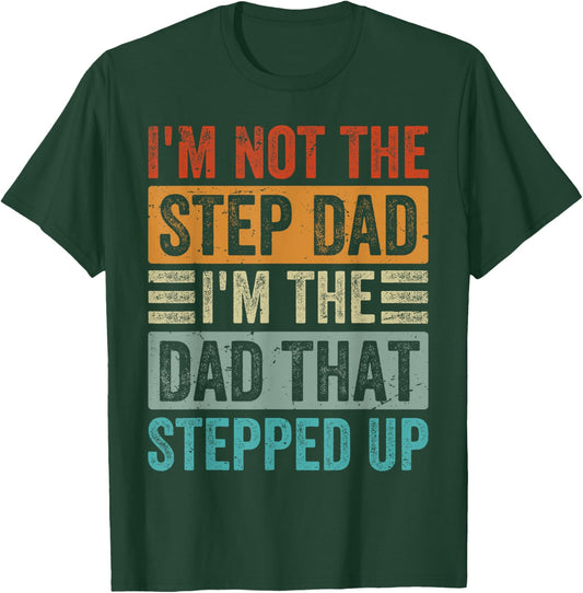 I'm Not The Step Dad - I'm The Dad That Stepped Up T-Shirt - T-Shirt | Forest