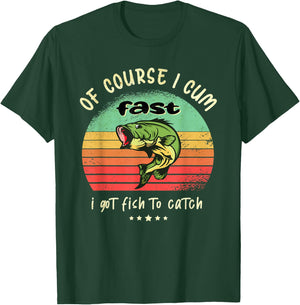 Of Course I Come Fast I Got Fish To Catch Fisherman Fishing T-Shirt - T-Shirt | Forest