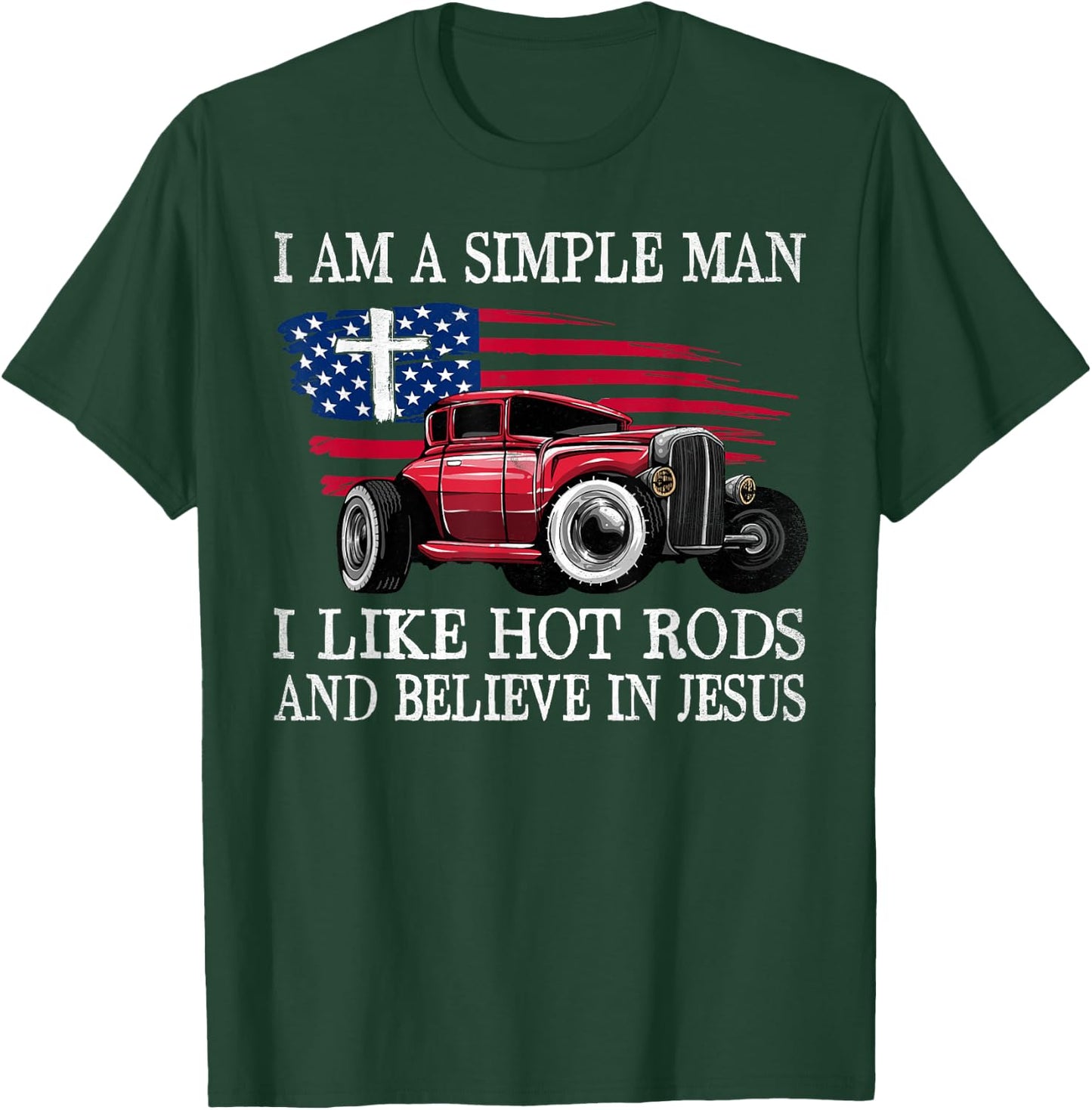 I Am A Simple Man I Like Hot Rods And Believe In Jesus T-Shirt - T-Shirt | Forest