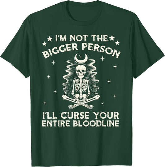 I Am Not The Bigger Person I Will Curse Your Bloodline Funny T-Shirt - T-Shirt | Forest
