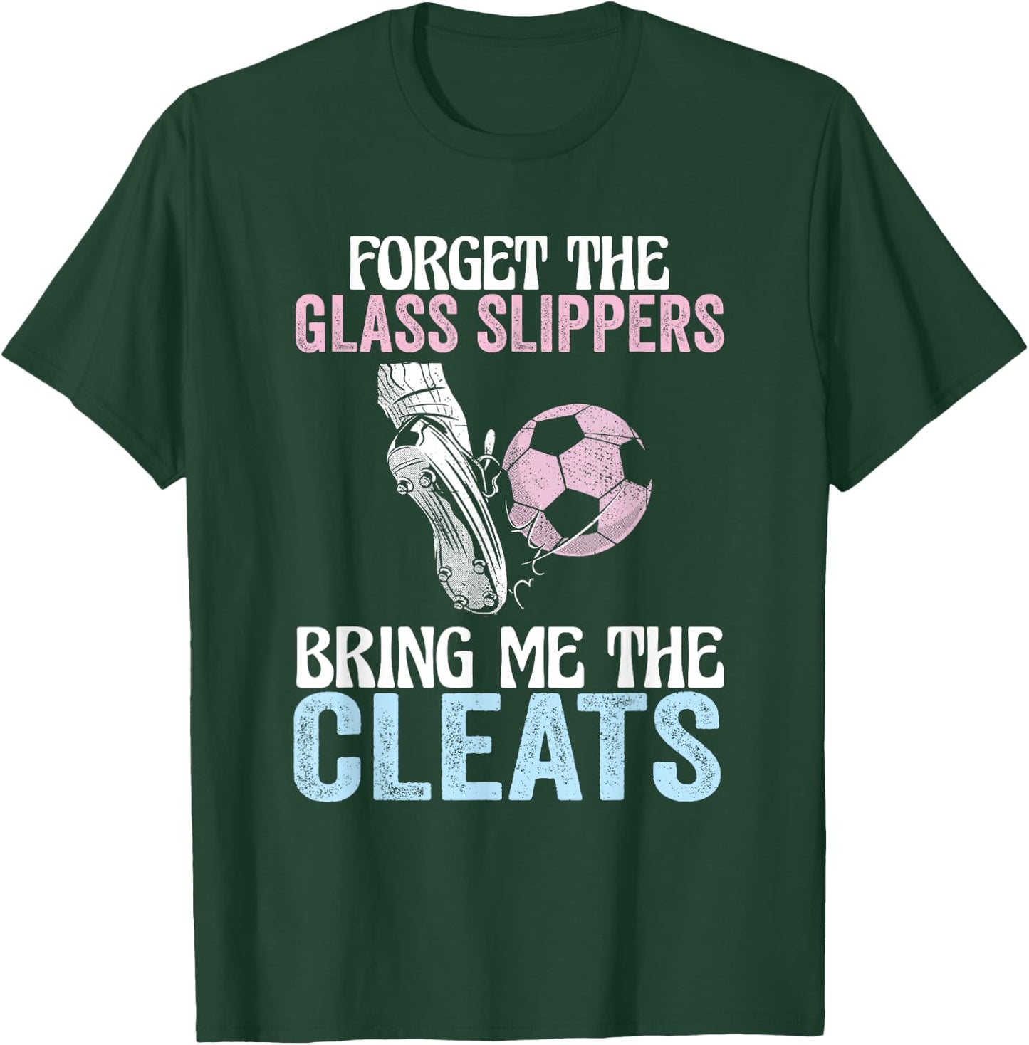 Forget The Glass Slippers Bring Me The Cleats Funny Soccer T-Shirt - T-Shirt | Forest
