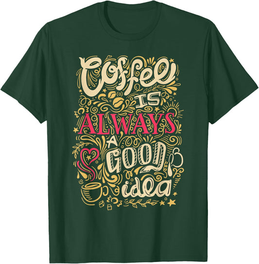 Coffee Is Always A Good Idea Funny Coffee T-Shirt - T-Shirt | Forest