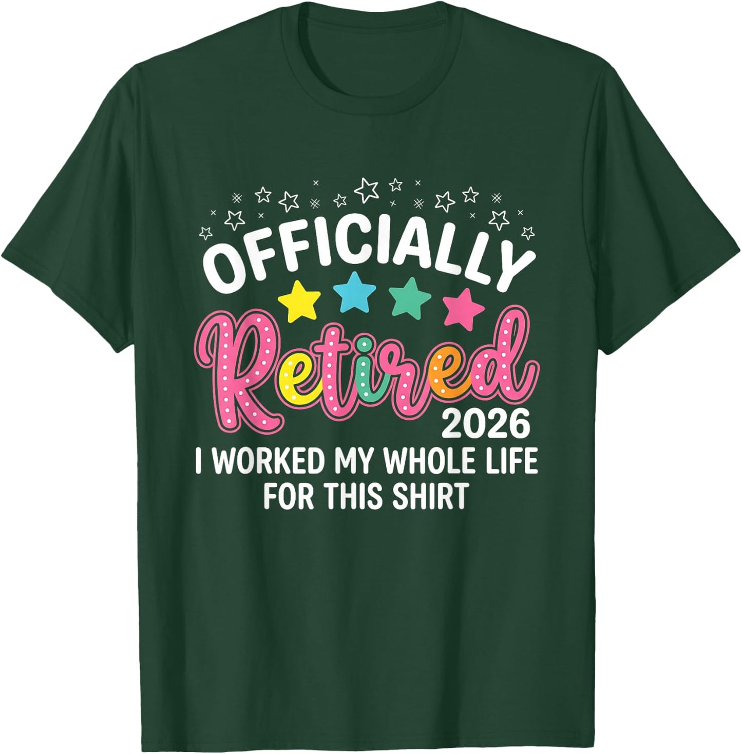 Officially Retired 2026 I Worked My Whole Life for This T-Shirt - T-Shirt | Forest