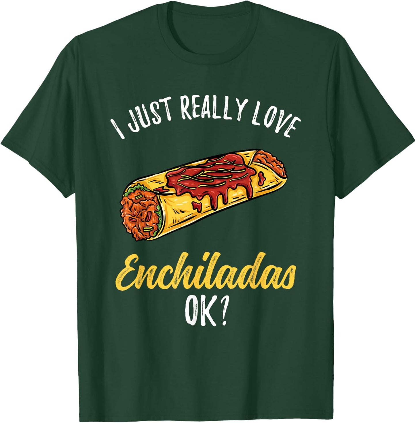 I Just Really Love Enchiladas T-Shirt - T-Shirt | Forest