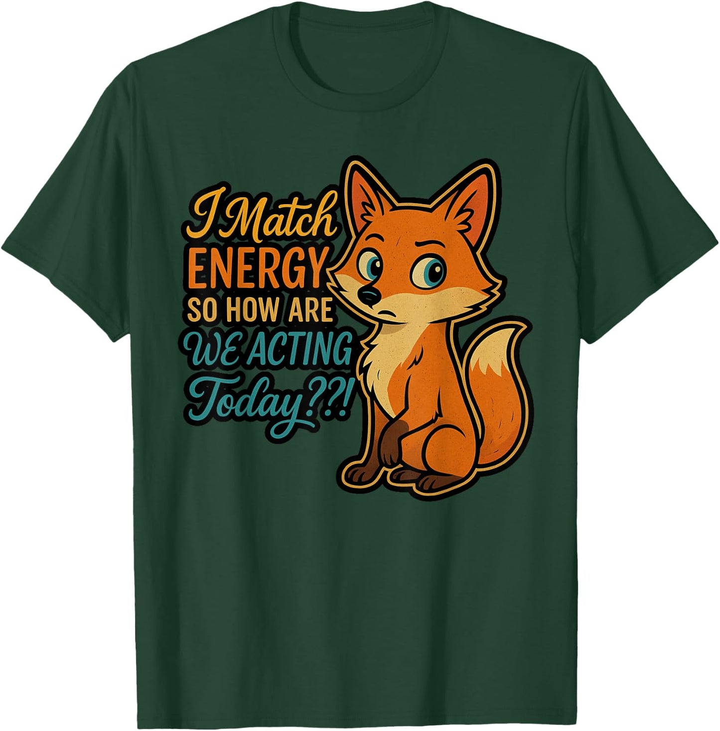 I Match Energy, So How Are We Acting Today T-Shirt - T-Shirt | Forest