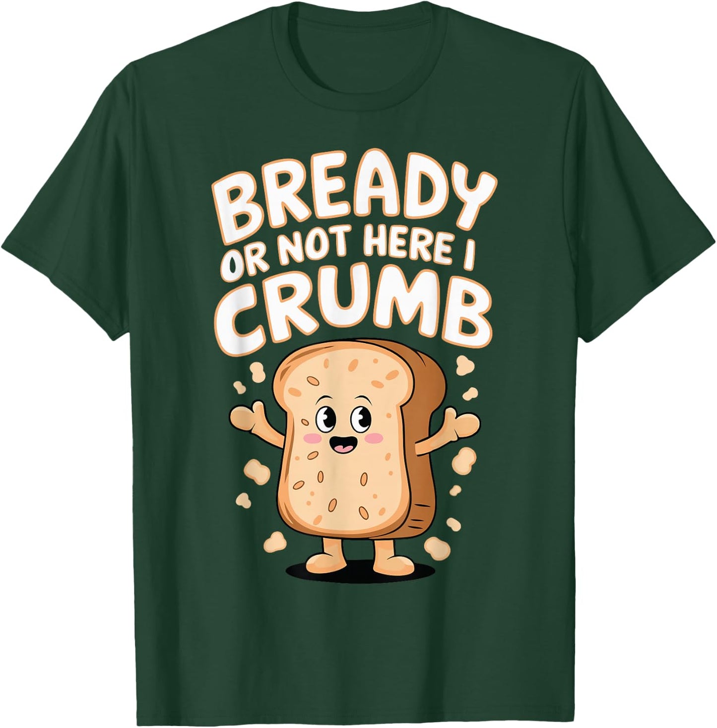 Bready Or Not Here I Crumb T-Shirt - T-Shirt | Forest