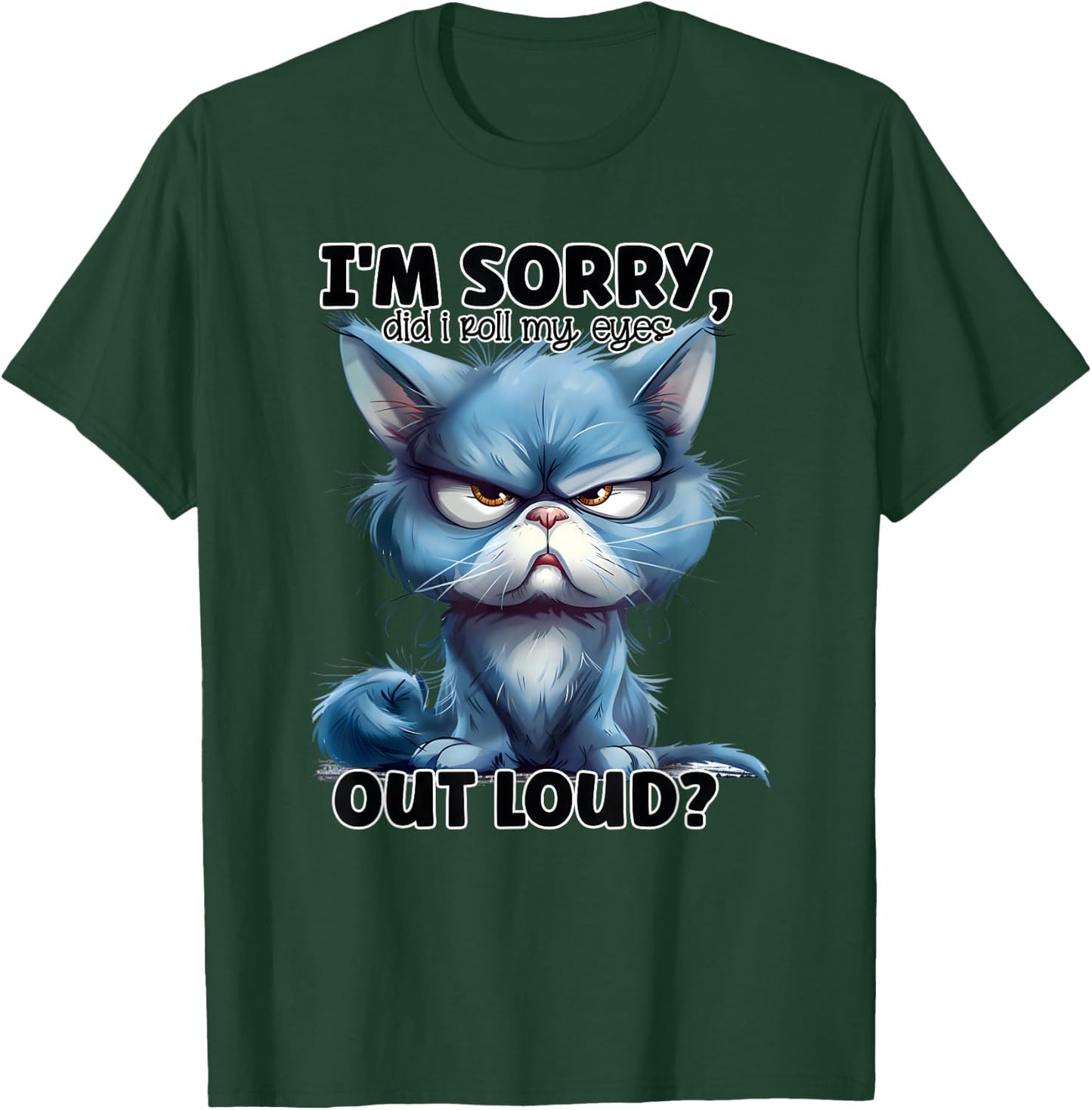 I'm Sorry Did I Roll My Eyes Out Loud, Funny Cat T-Shirt - T-Shirt | Forest